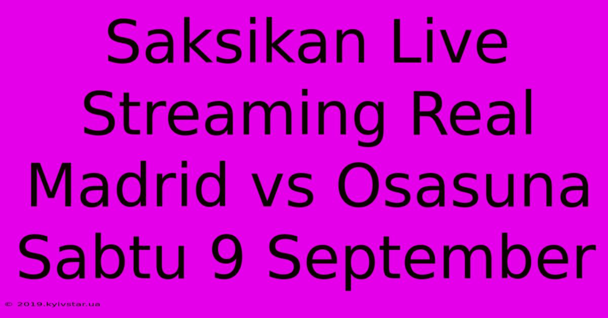 Saksikan Live Streaming Real Madrid Vs Osasuna Sabtu 9 September