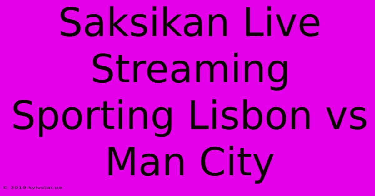 Saksikan Live Streaming Sporting Lisbon Vs Man City