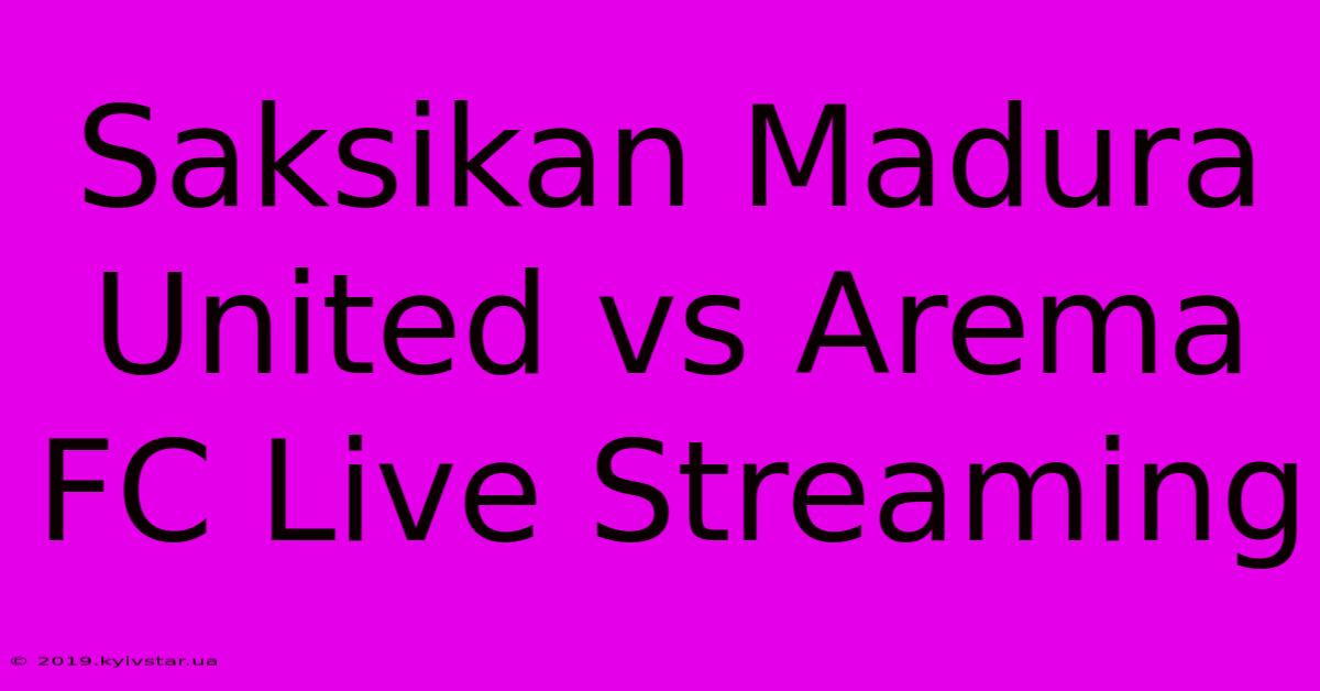 Saksikan Madura United Vs Arema FC Live Streaming