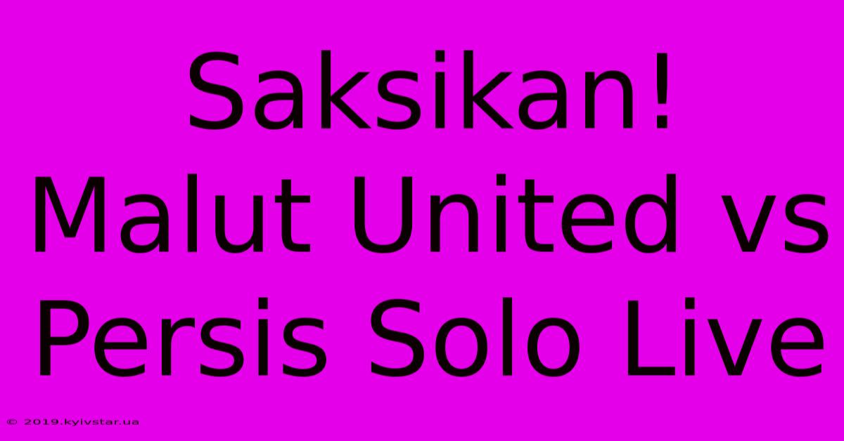 Saksikan! Malut United Vs Persis Solo Live