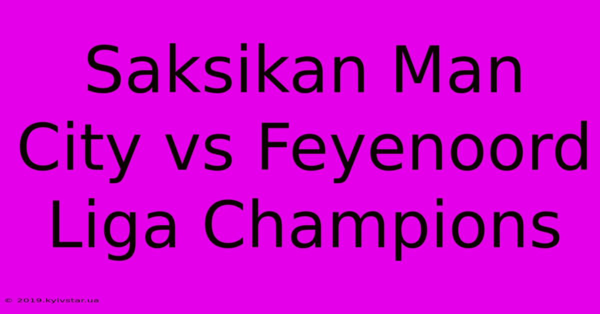 Saksikan Man City Vs Feyenoord Liga Champions