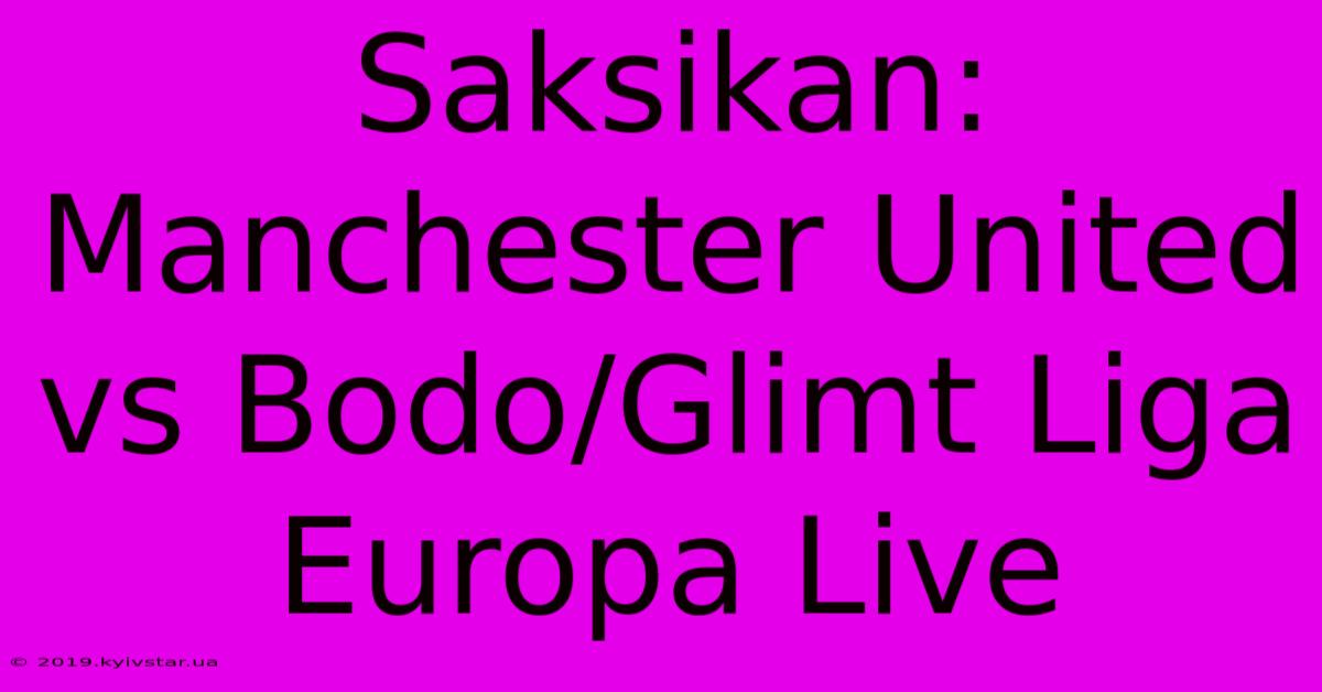 Saksikan: Manchester United Vs Bodo/Glimt Liga Europa Live