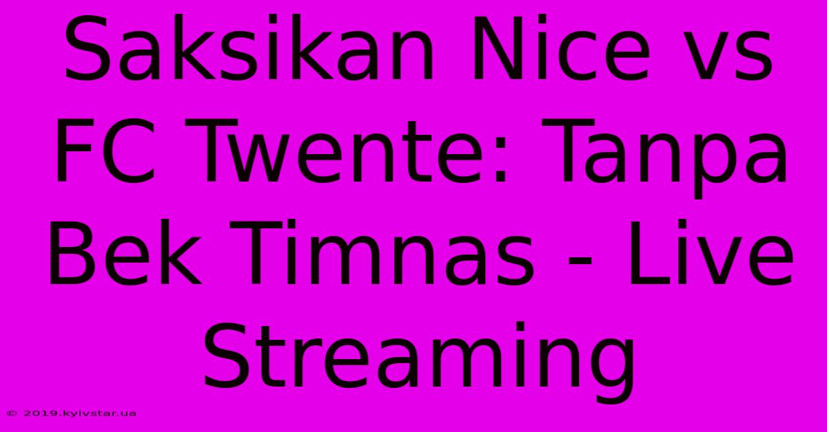 Saksikan Nice Vs FC Twente: Tanpa Bek Timnas - Live Streaming