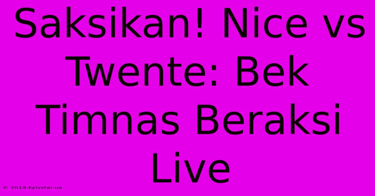 Saksikan! Nice Vs Twente: Bek Timnas Beraksi Live