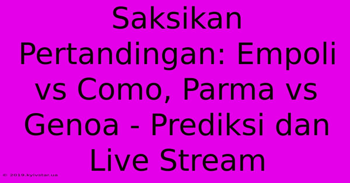 Saksikan Pertandingan: Empoli Vs Como, Parma Vs Genoa - Prediksi Dan Live Stream 