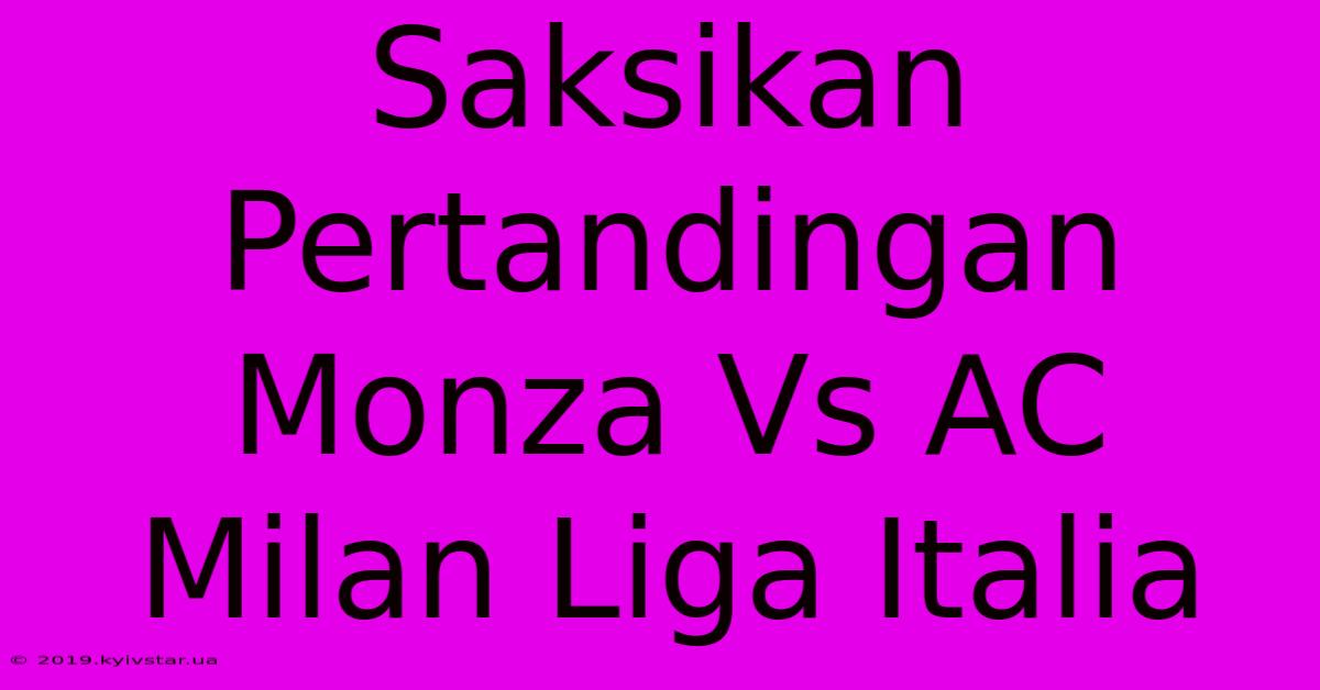 Saksikan Pertandingan Monza Vs AC Milan Liga Italia 