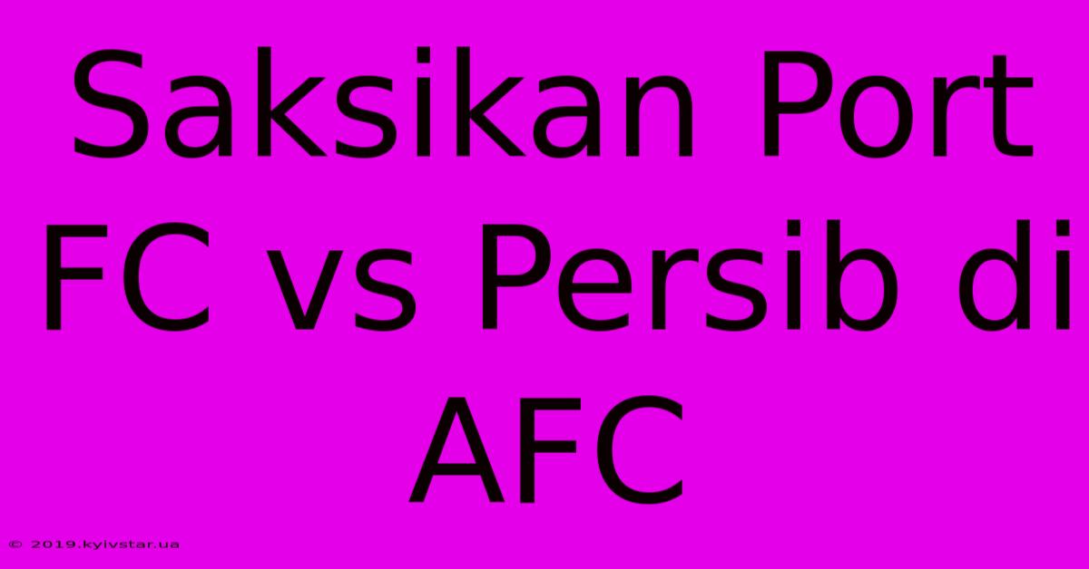 Saksikan Port FC Vs Persib Di AFC