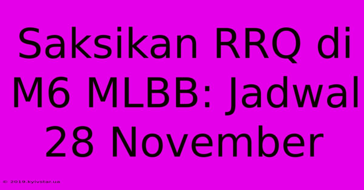 Saksikan RRQ Di M6 MLBB: Jadwal 28 November