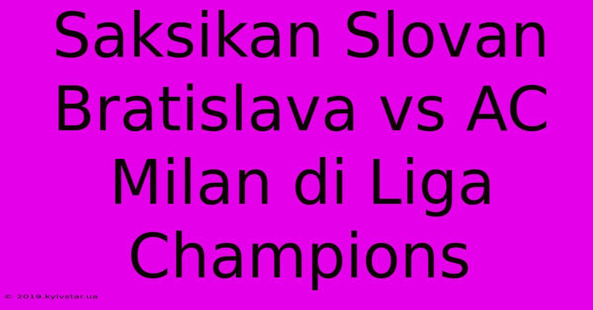 Saksikan Slovan Bratislava Vs AC Milan Di Liga Champions