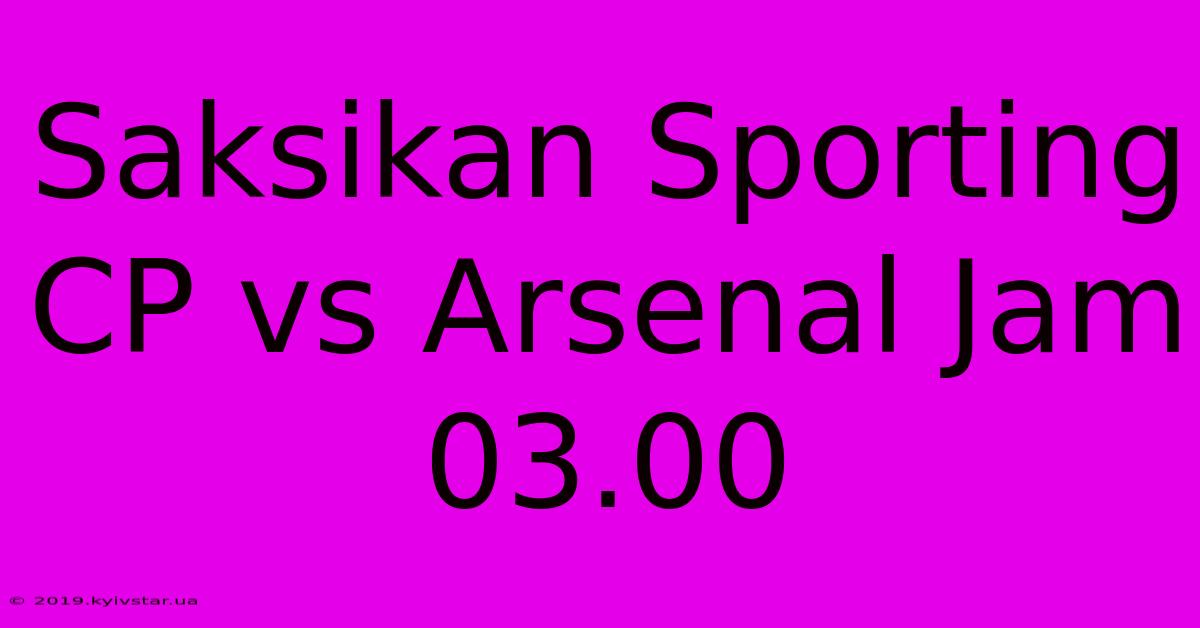 Saksikan Sporting CP Vs Arsenal Jam 03.00