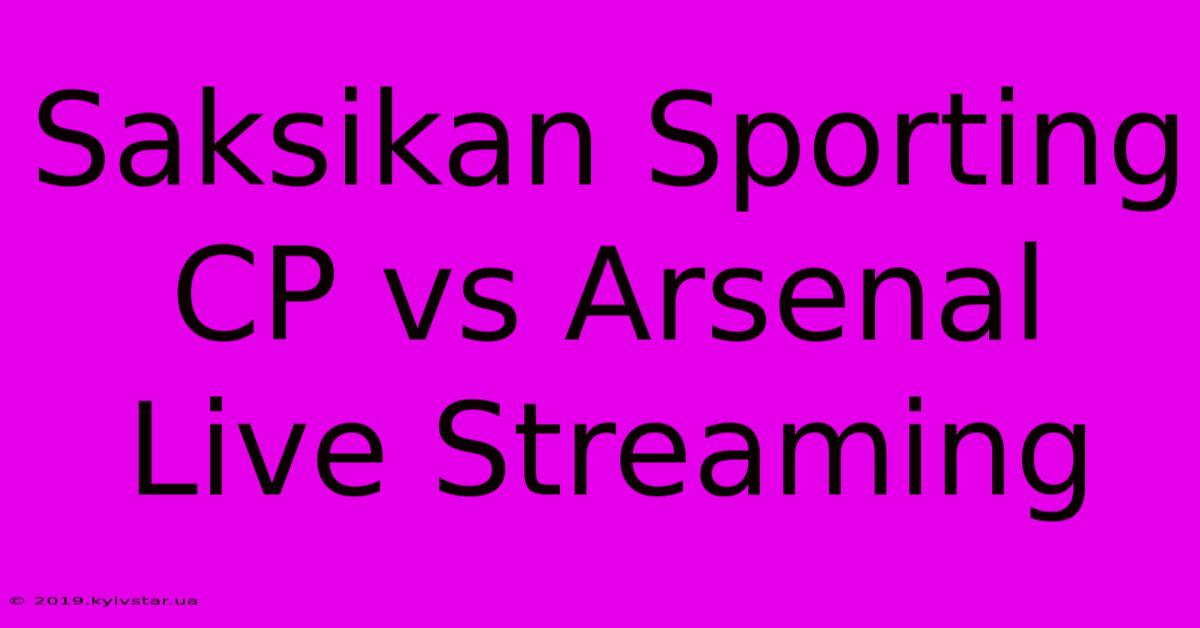 Saksikan Sporting CP Vs Arsenal Live Streaming