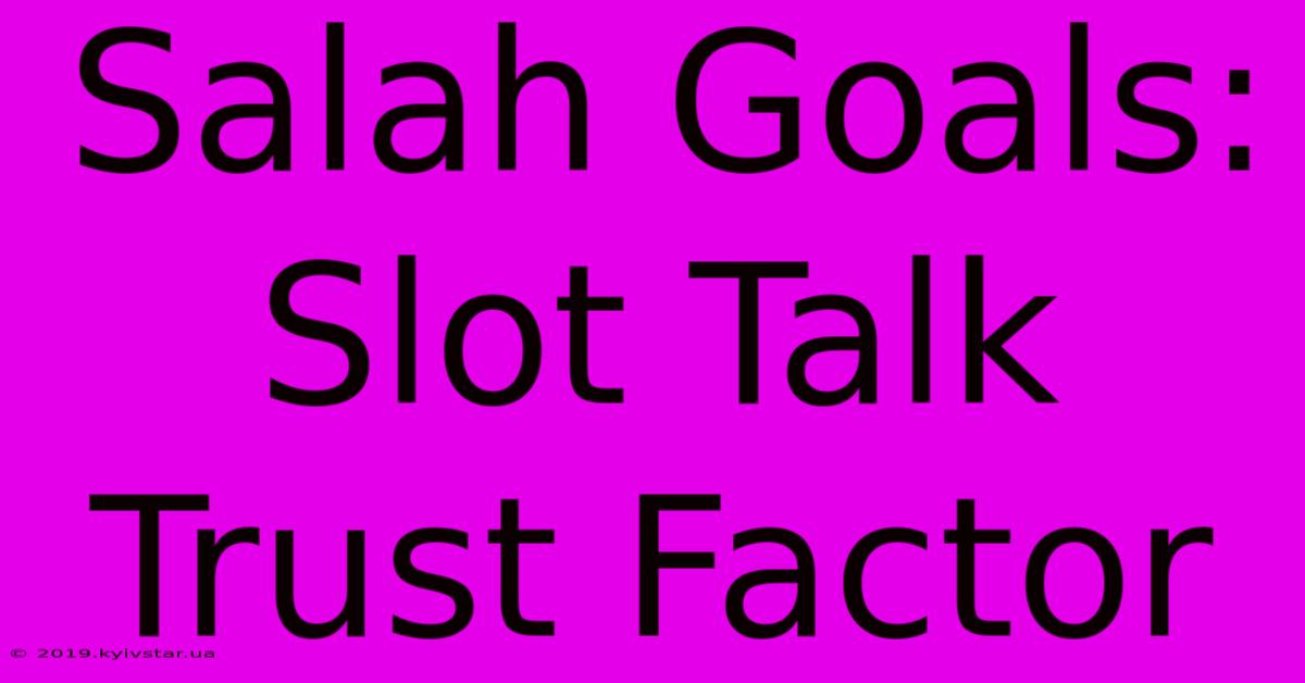 Salah Goals: Slot Talk Trust Factor