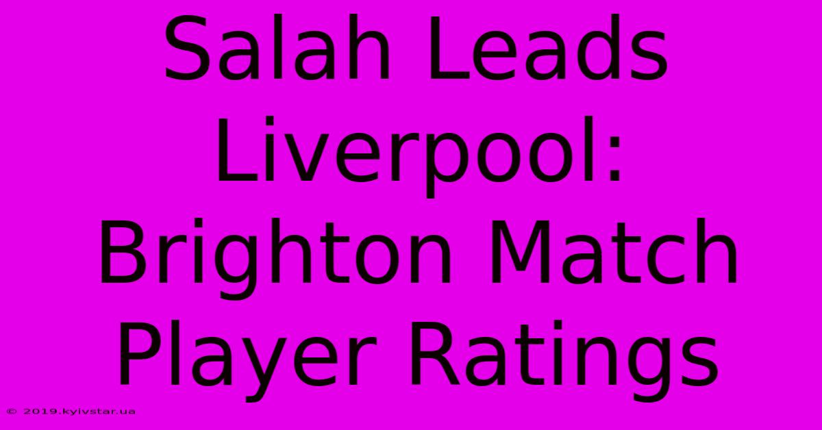 Salah Leads Liverpool: Brighton Match Player Ratings