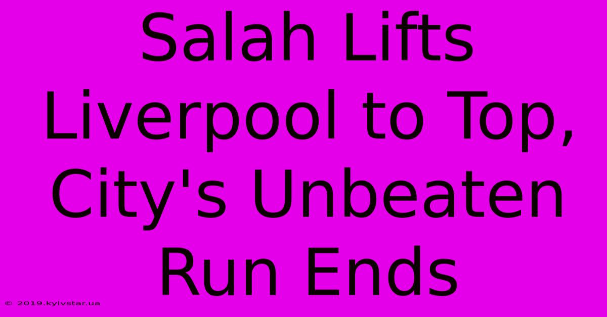 Salah Lifts Liverpool To Top, City's Unbeaten Run Ends