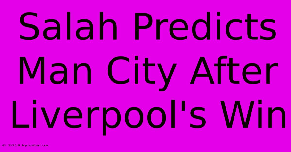 Salah Predicts Man City After Liverpool's Win