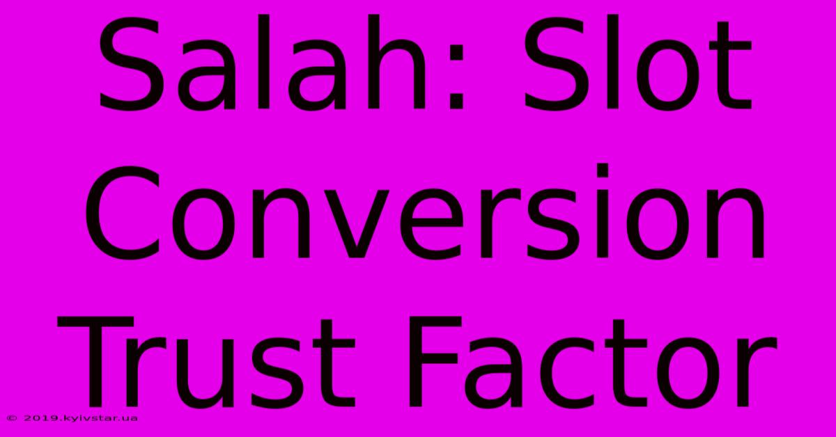 Salah: Slot Conversion Trust Factor