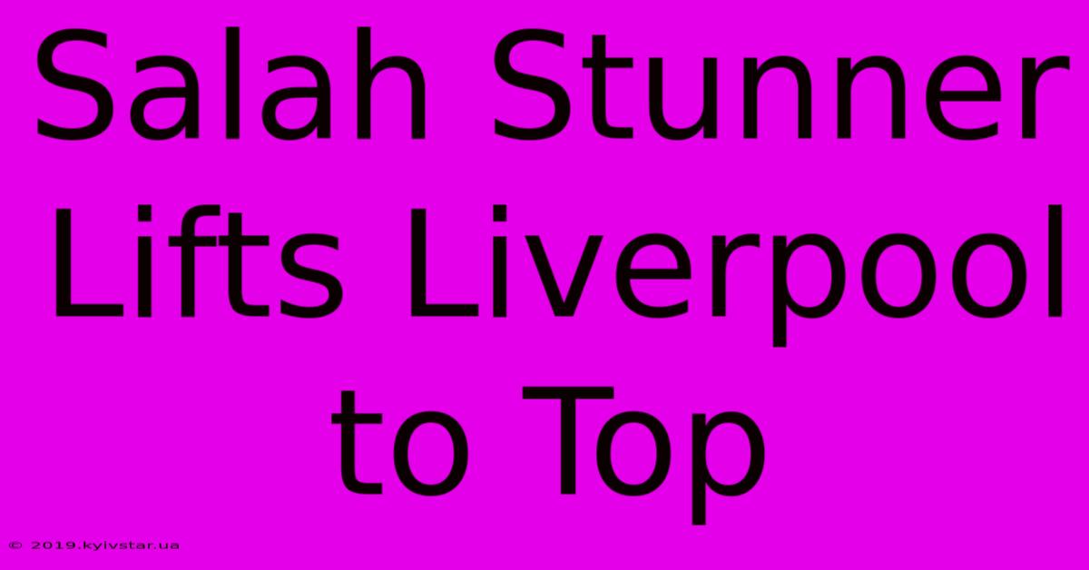 Salah Stunner Lifts Liverpool To Top 