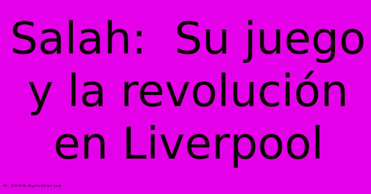 Salah:  Su Juego Y La Revolución En Liverpool