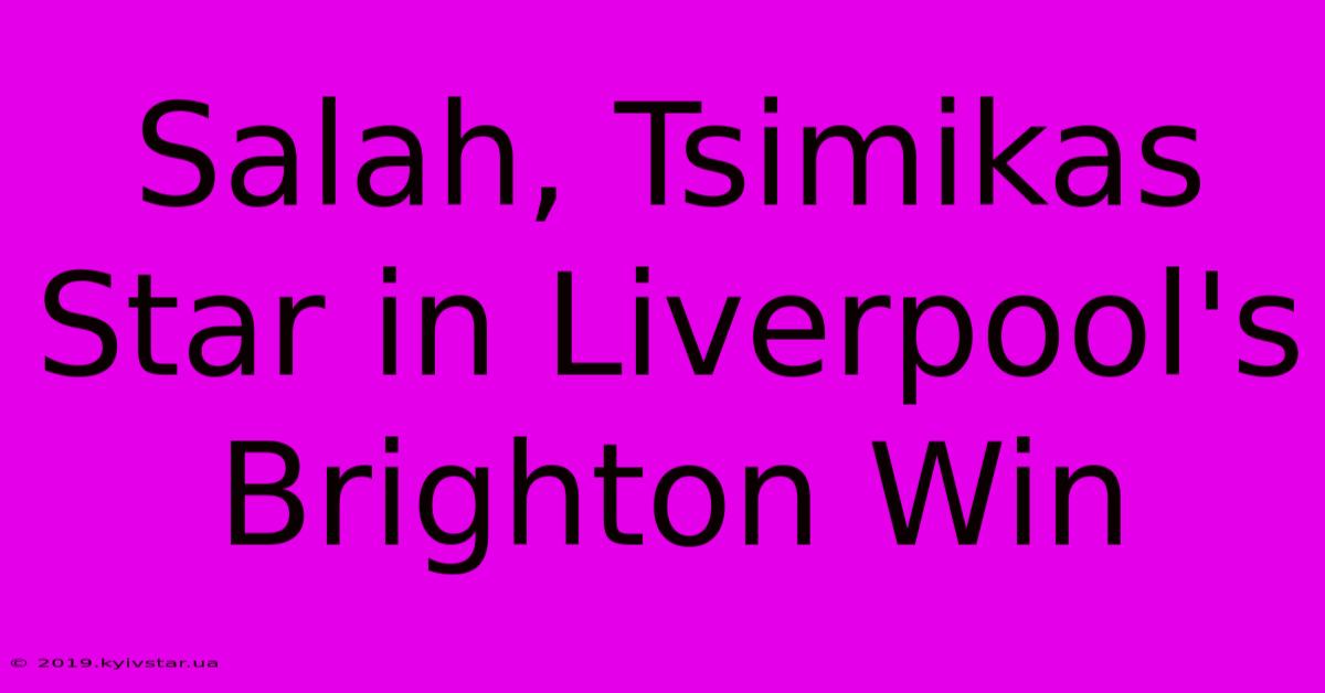 Salah, Tsimikas Star In Liverpool's Brighton Win