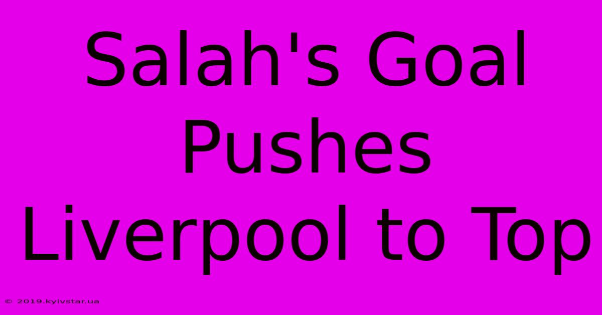 Salah's Goal Pushes Liverpool To Top 