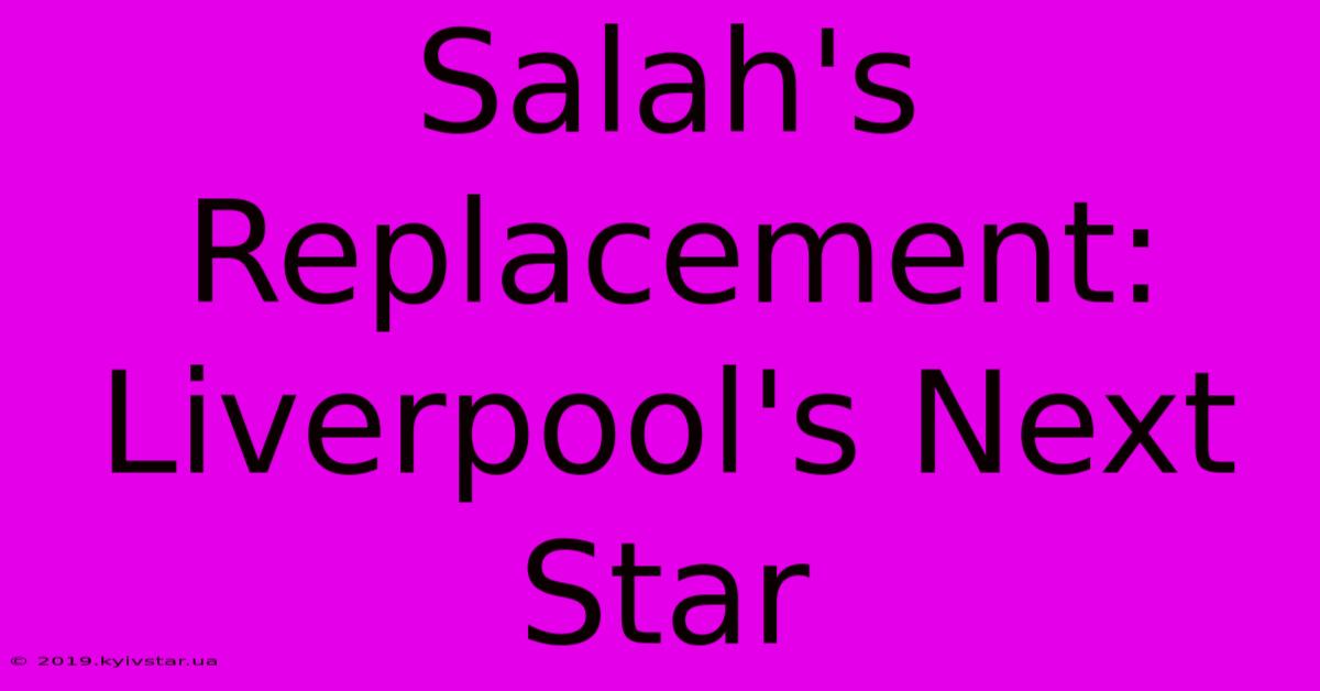 Salah's Replacement: Liverpool's Next Star