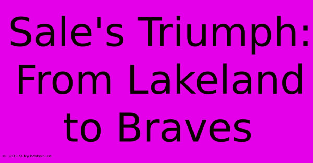 Sale's Triumph: From Lakeland To Braves