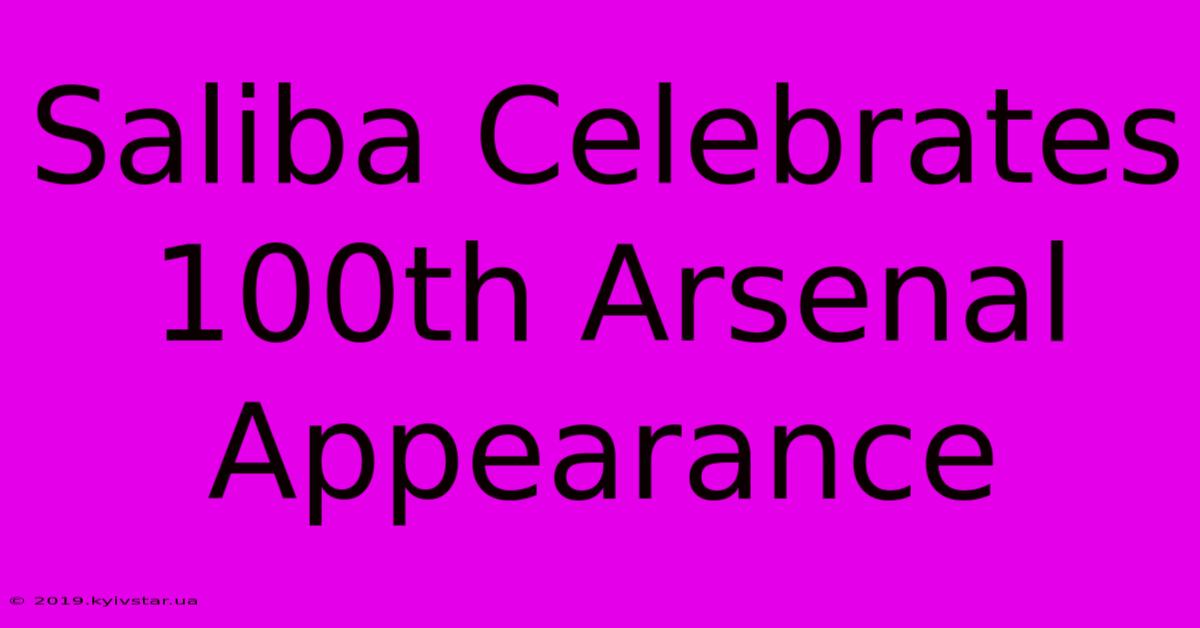 Saliba Celebrates 100th Arsenal Appearance