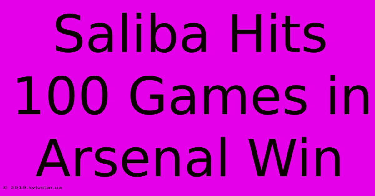 Saliba Hits 100 Games In Arsenal Win