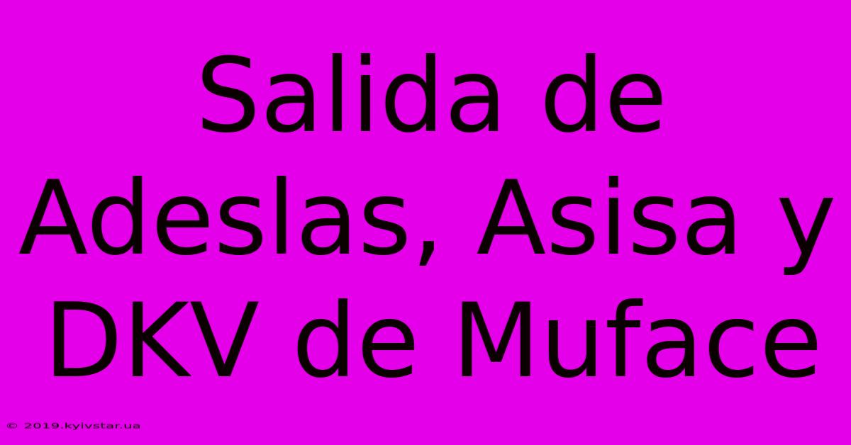 Salida De Adeslas, Asisa Y DKV De Muface