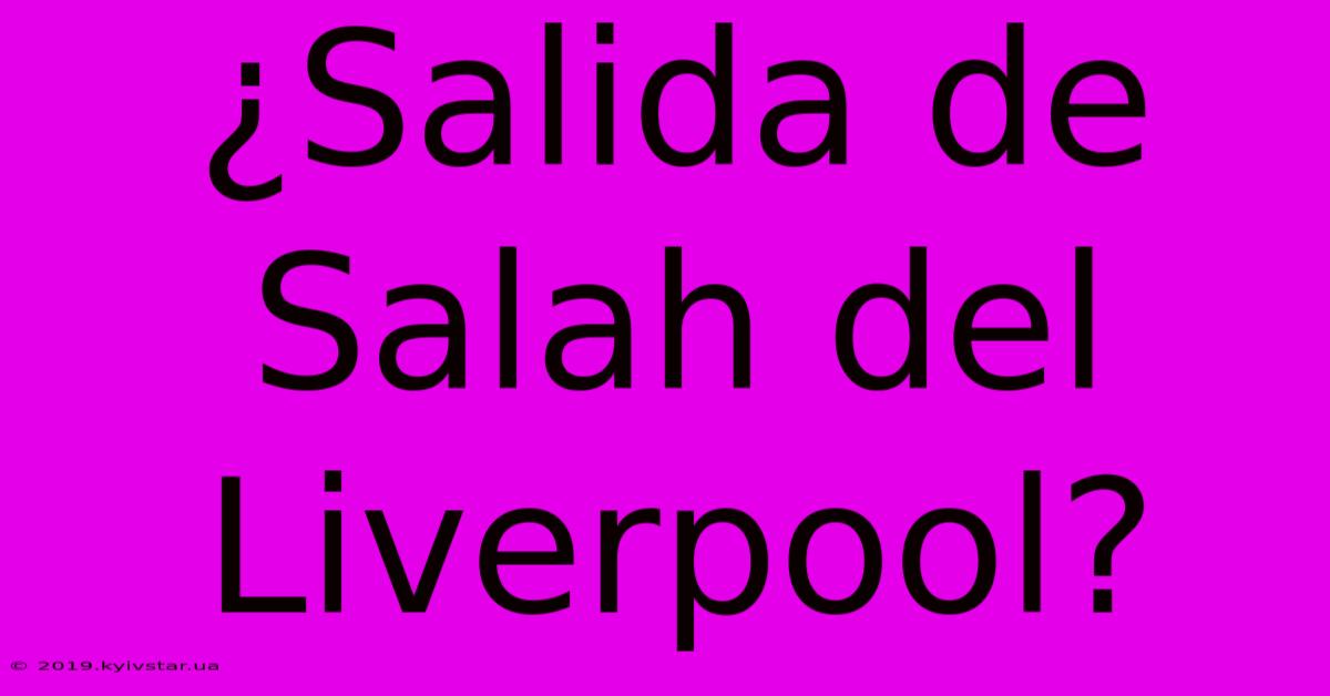 ¿Salida De Salah Del Liverpool?