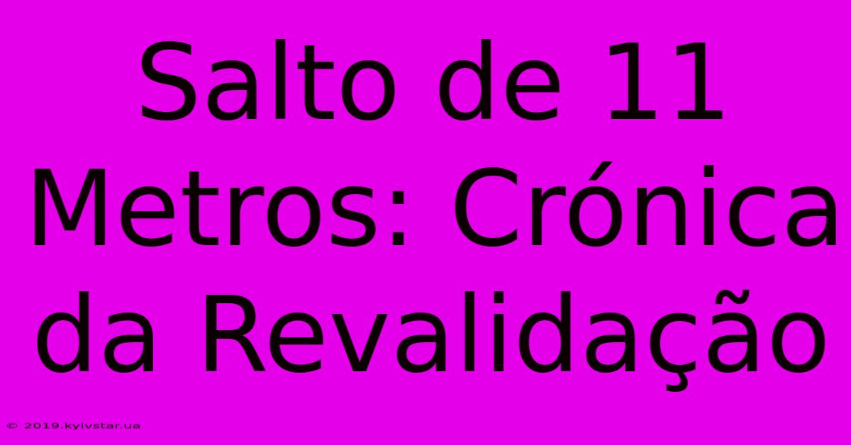 Salto De 11 Metros: Crónica Da Revalidação