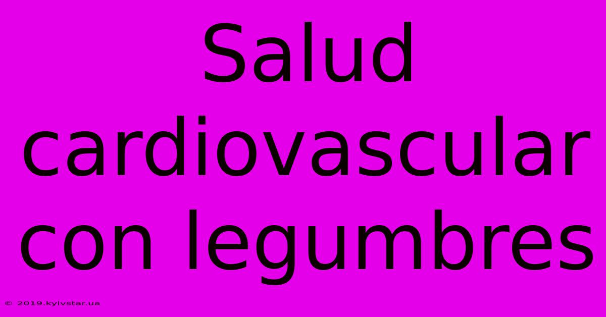 Salud Cardiovascular Con Legumbres