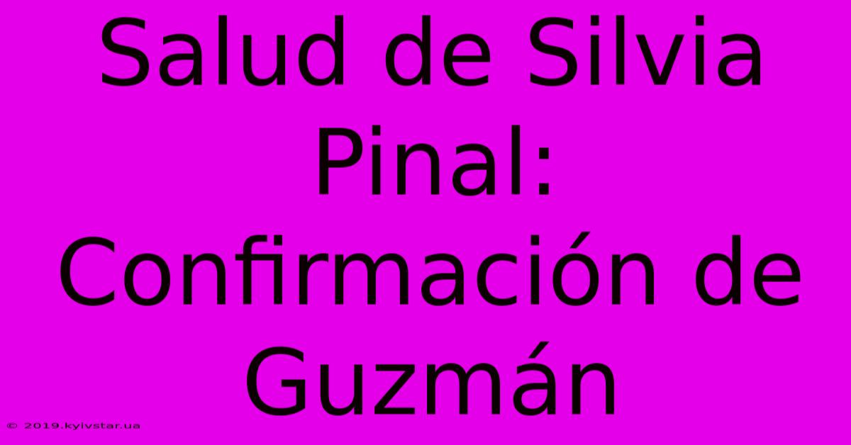 Salud De Silvia Pinal:  Confirmación De Guzmán