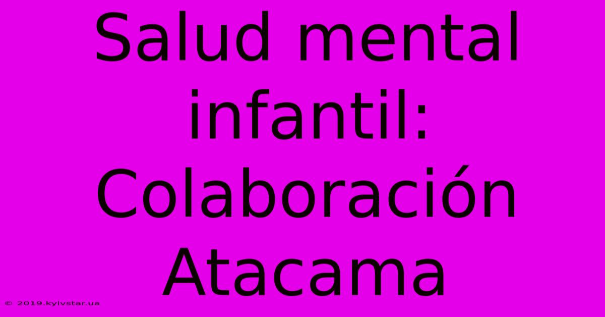 Salud Mental Infantil: Colaboración Atacama