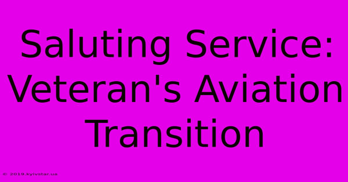 Saluting Service: Veteran's Aviation Transition