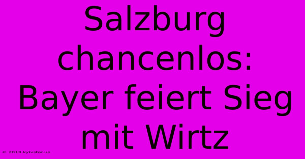 Salzburg Chancenlos: Bayer Feiert Sieg Mit Wirtz