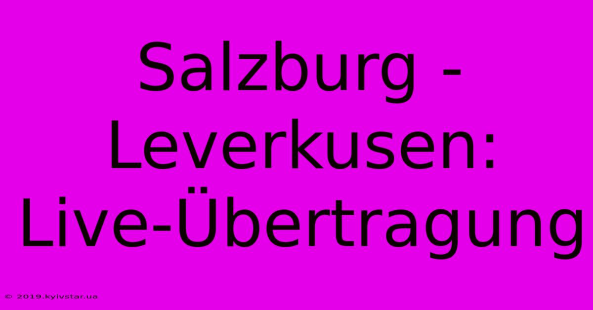 Salzburg - Leverkusen: Live-Übertragung