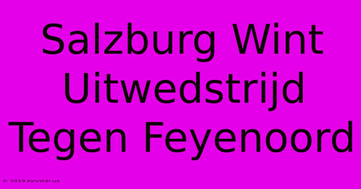 Salzburg Wint Uitwedstrijd Tegen Feyenoord 