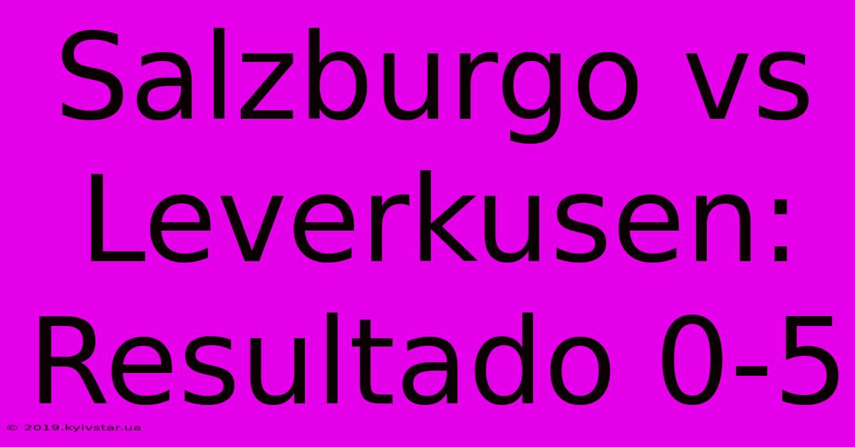 Salzburgo Vs Leverkusen: Resultado 0-5