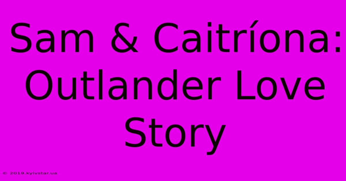 Sam & Caitríona: Outlander Love Story