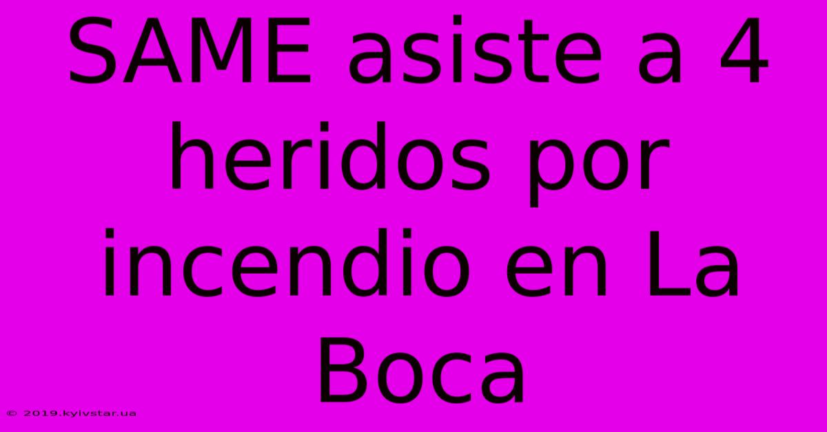 SAME Asiste A 4 Heridos Por Incendio En La Boca