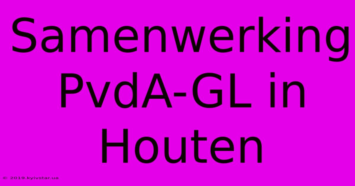 Samenwerking PvdA-GL In Houten