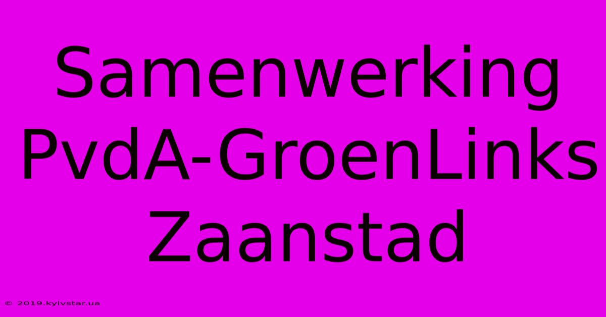 Samenwerking PvdA-GroenLinks Zaanstad