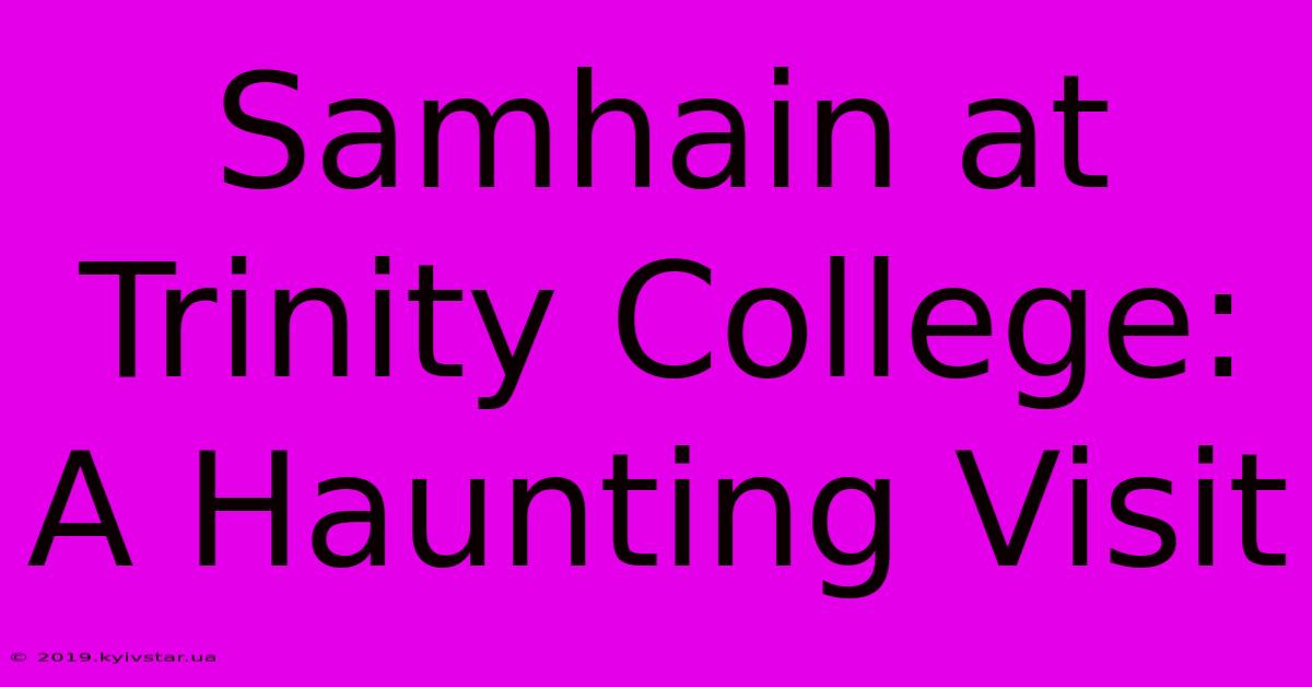 Samhain At Trinity College: A Haunting Visit 