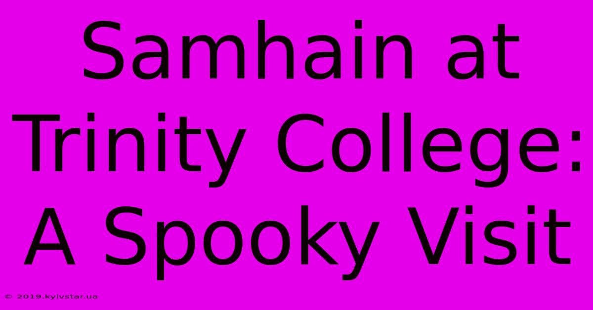 Samhain At Trinity College: A Spooky Visit