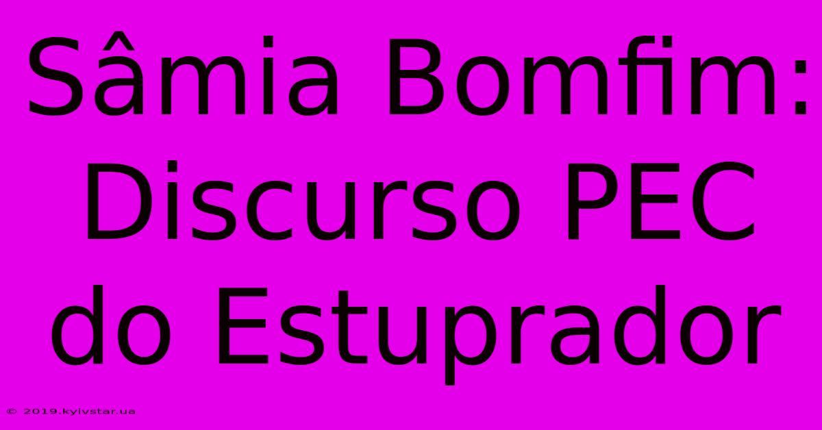 Sâmia Bomfim: Discurso PEC Do Estuprador