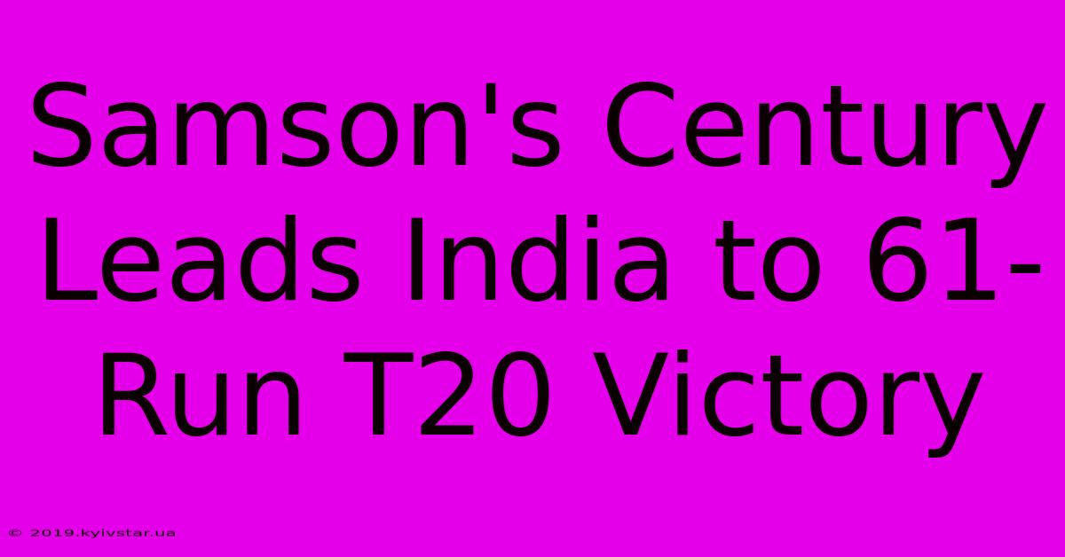 Samson's Century Leads India To 61-Run T20 Victory