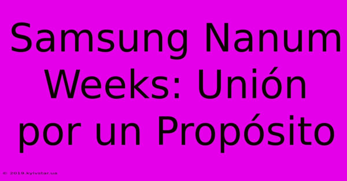 Samsung Nanum Weeks: Unión Por Un Propósito