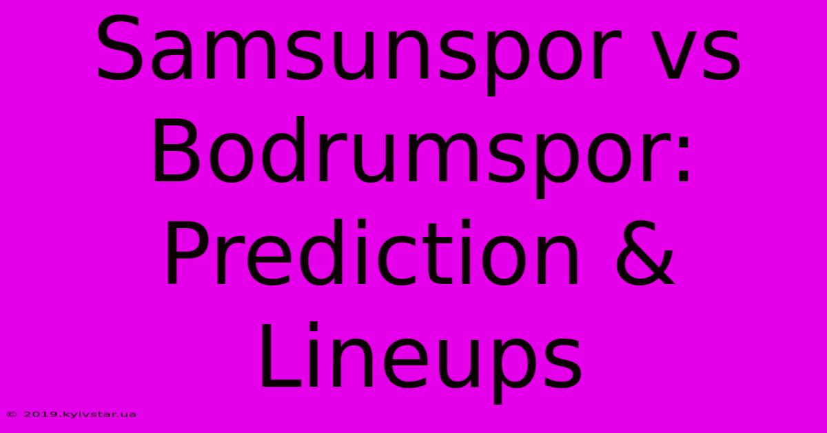 Samsunspor Vs Bodrumspor: Prediction & Lineups