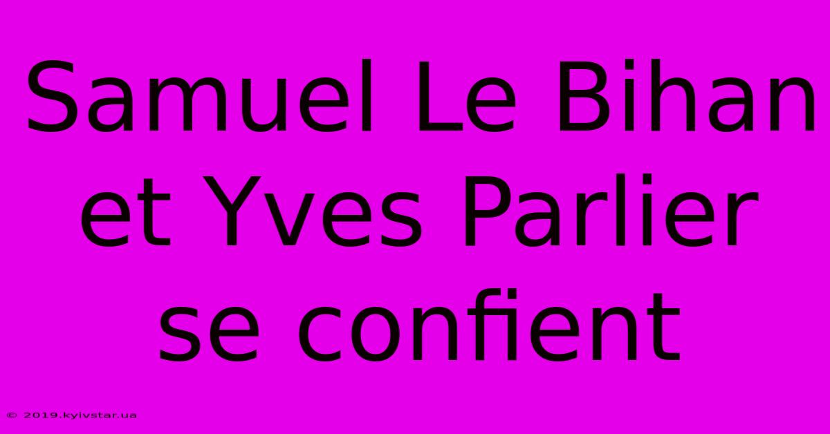 Samuel Le Bihan Et Yves Parlier Se Confient